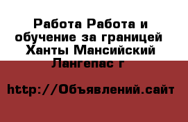 Работа Работа и обучение за границей. Ханты-Мансийский,Лангепас г.